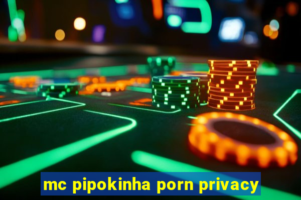 mc pipokinha porn privacy